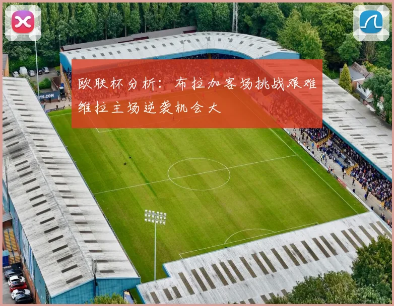 欧联杯分析：布拉加客场挑战艰难维拉主场逆袭机会大
