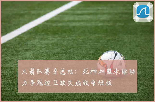 火箭队赛季总结：死神加盟未能助力争冠控卫缺失成致命短板